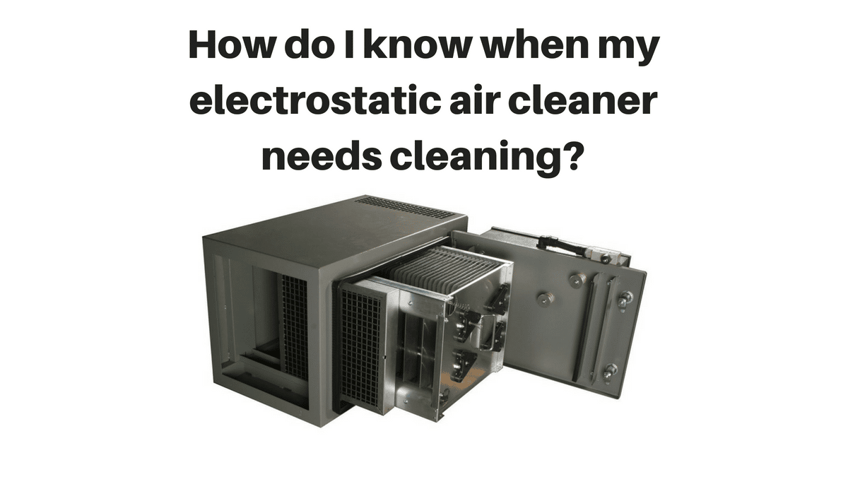 how-do-i-know-when-my-electrostatic-air-cleaner-needs-cleaning-bee-clean